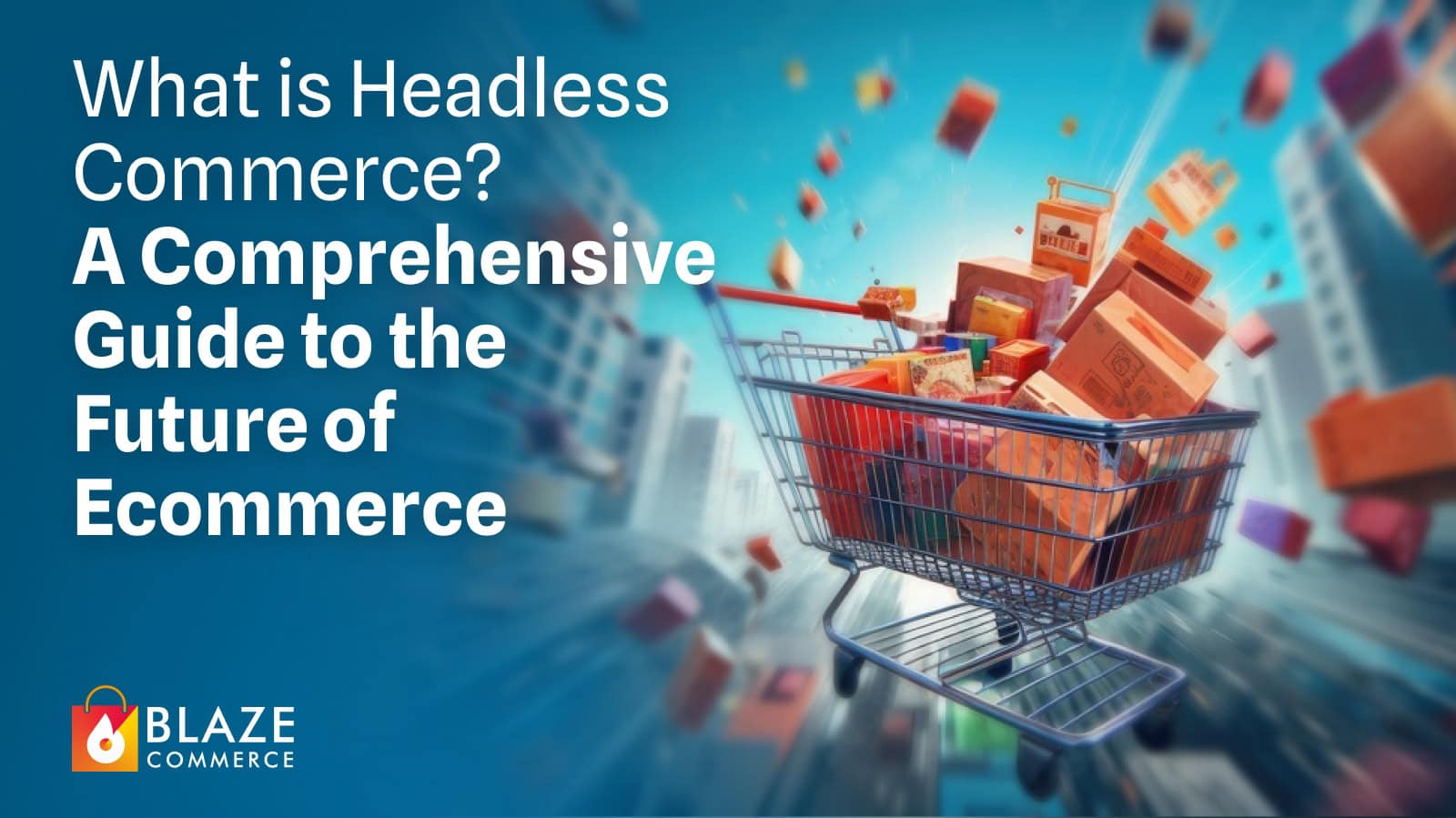 What is Headless Commerce? A Comprehensive Guide to the Future of Ecommerce